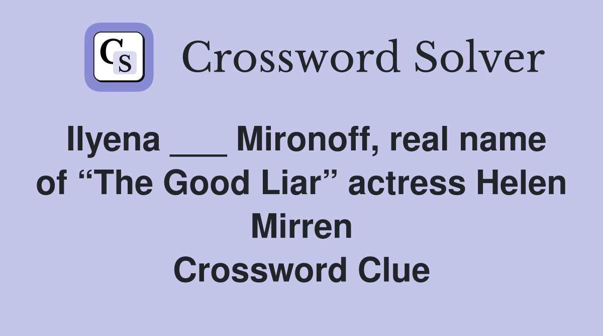 Ilyena ___ Mironoff, real name of “The Good Liar” actress Helen Mirren
